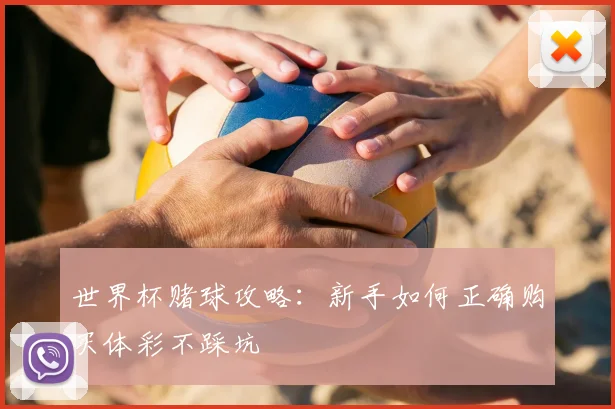 世界杯赌球攻略:新手如何正确购买体彩不踩坑
