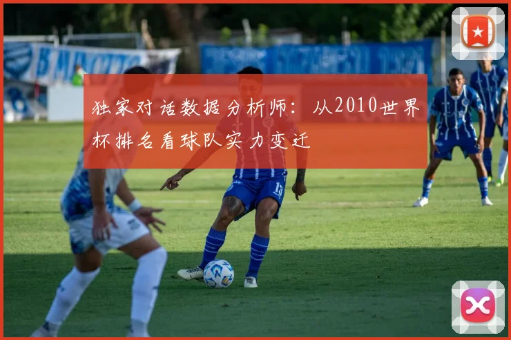 独家对话数据分析师：从2010世界杯排名看球队实力变迁