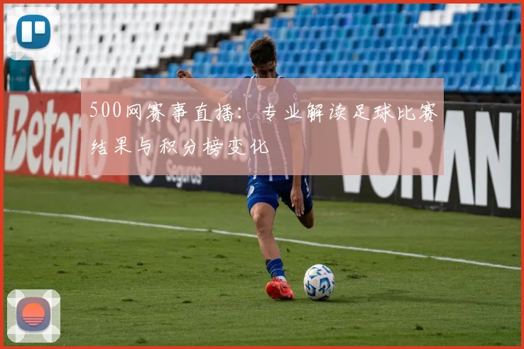 500网赛事直播：专业解读足球比赛结果与积分榜变化